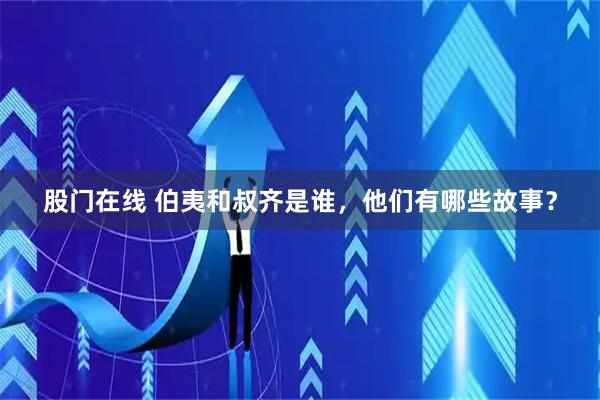 股门在线 伯夷和叔齐是谁，他们有哪些故事？