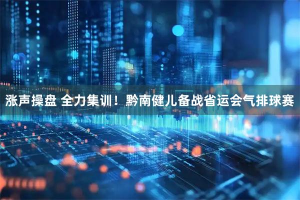 涨声操盘 全力集训！黔南健儿备战省运会气排球赛