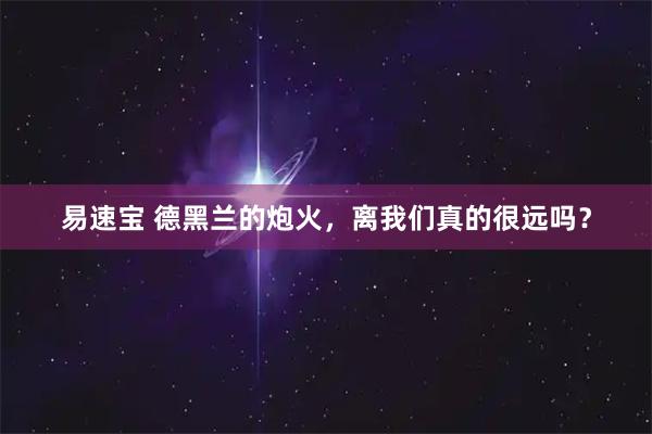 易速宝 德黑兰的炮火，离我们真的很远吗？