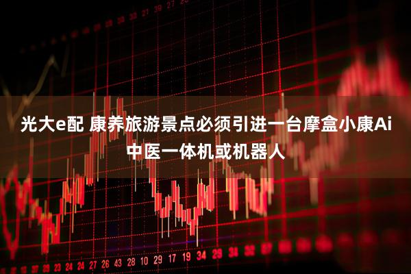 光大e配 康养旅游景点必须引进一台摩盒小康Ai中医一体机或机器人